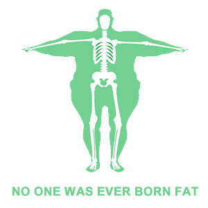 no one was ever born fat